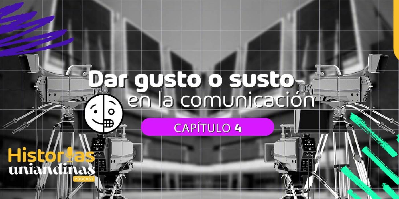 Historias Uniandinas-T4-E4-Dar gusto o susto en la comunicación